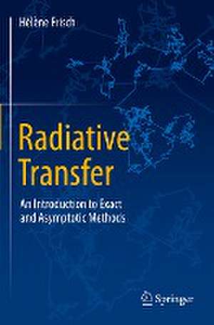 Radiative Transfer: An Introduction to Exact and Asymptotic Methods de Hélène Frisch