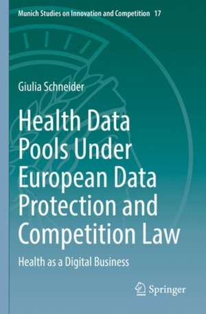 Health Data Pools Under European Data Protection and Competition Law: Health as a Digital Business de Giulia Schneider