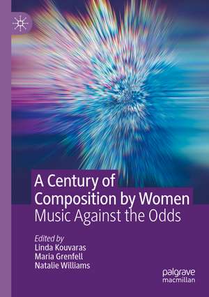 A Century of Composition by Women: Music Against the Odds de Linda Kouvaras