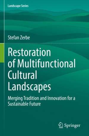 Restoration of Multifunctional Cultural Landscapes: Merging Tradition and Innovation for a Sustainable Future de Stefan Zerbe