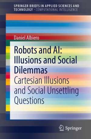 Robots and AI: Illusions and Social Dilemmas: Cartesian Illusions and Social Unsettling Questions de Daniel Albiero