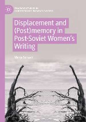 Displacement and (Post)memory in Post-Soviet Women’s Writing de Marja Sorvari