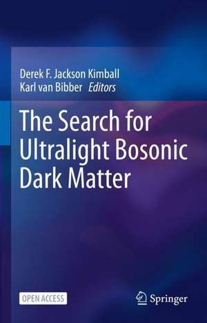 The Search for Ultralight Bosonic Dark Matter de Derek F. Jackson Kimball