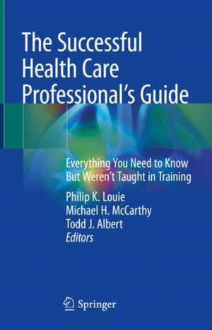 The Successful Health Care Professional’s Guide: Everything You Need to Know But Weren’t Taught in Training de Philip K. Louie