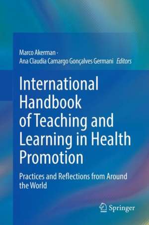 International Handbook of Teaching and Learning in Health Promotion: Practices and Reflections from Around the World de Marco Akerman