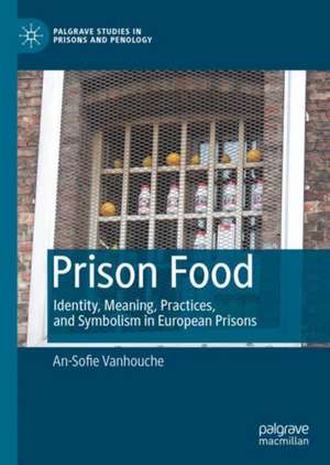 Prison Food: Identity, Meaning, Practices, and Symbolism in European Prisons de An-Sofie Vanhouche