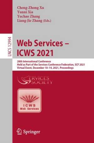 Web Services – ICWS 2021: 28th International Conference, Held as Part of the Services Conference Federation, SCF 2021, Virtual Event, December 10–14, 2021, Proceedings de Chengzhong Xu