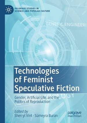 Technologies of Feminist Speculative Fiction: Gender, Artificial Life, and the Politics of Reproduction de Sherryl Vint