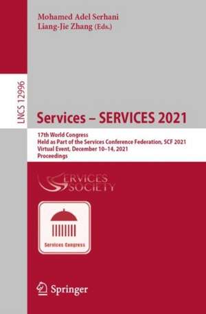 Services – SERVICES 2021: 17th World Congress, Held as Part of the Services Conference Federation, SCF 2021, Virtual Event, December 10–14, 2021, Proceedings de Mohamed Adel Serhani