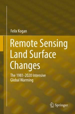 Remote Sensing Land Surface Changes: The 1981-2020 Intensive Global Warming de Felix Kogan