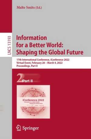 Information for a Better World: Shaping the Global Future: 17th International Conference, iConference 2022, Virtual Event, February 28 – March 4, 2022, Proceedings, Part II de Malte Smits