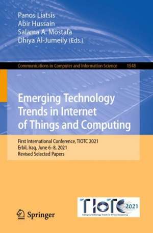 Emerging Technology Trends in Internet of Things and Computing: First International Conference, TIOTC 2021, Erbil, Iraq, June 6–8, 2021, Revised Selected Papers de Panos Liatsis