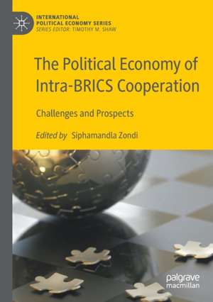 The Political Economy of Intra-BRICS Cooperation: Challenges and Prospects de Siphamandla Zondi