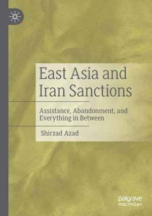 East Asia and Iran Sanctions: Assistance, Abandonment, and Everything in Between de Shirzad Azad