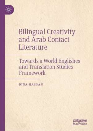 Bilingual Creativity and Arab Contact Literature: Towards a World Englishes and Translation Studies Framework de Dina Hassan