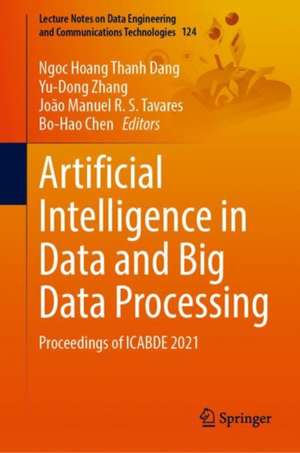 Artificial Intelligence in Data and Big Data Processing: Proceedings of ICABDE 2021 de Ngoc Hoang Thanh Dang