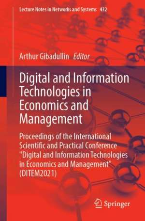 Digital and Information Technologies in Economics and Management: Proceedings of the International Scientific and Practical Conference "Digital and Information Technologies in Economics and Management" (DITEM2021) de Arthur Gibadullin