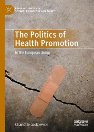 The Politics of Health Promotion: In the European Union de Charlotte Godziewski