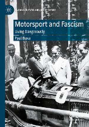 Motorsport and Fascism: Living Dangerously de Paul Baxa