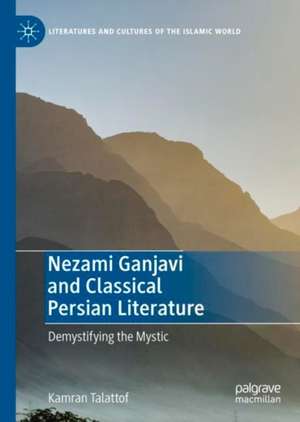 Nezami Ganjavi and Classical Persian Literature: Demystifying the Mystic de Kamran Talattof