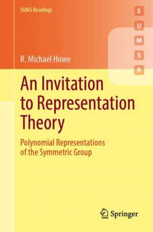 An Invitation to Representation Theory: Polynomial Representations of the Symmetric Group de R. Michael Howe