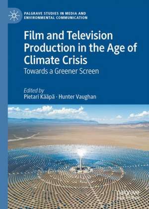 Film and Television Production in the Age of Climate Crisis: Towards a Greener Screen de Pietari Kääpä