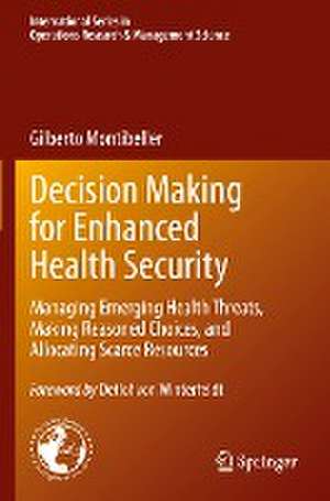 Decision Making for Enhanced Health Security: Managing Emerging Health Threats, Making Reasoned Choices, and Allocating Scarce Resources de Gilberto Montibeller