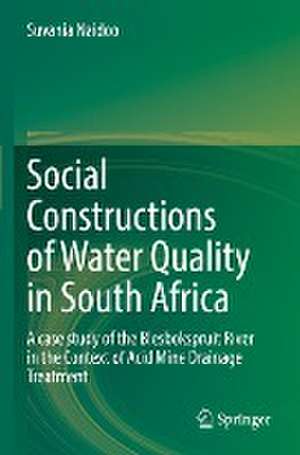 Social Constructions of Water Quality in South Africa: A case study of the Blesbokspruit River in the Context of Acid Mine Drainage Treatment de Suvania Naidoo