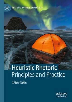 Heuristic Rhetoric: Principles and Practice de Gábor Tahin