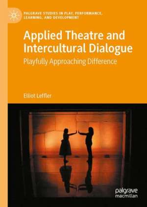 Applied Theatre and Intercultural Dialogue: Playfully Approaching Difference de Elliot Leffler