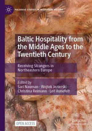 Baltic Hospitality from the Middle Ages to the Twentieth Century: Receiving Strangers in Northeastern Europe de Sari Nauman