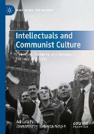 Intellectuals and Communist Culture: Itineraries, Problems, and Debates in Post-war Argentina de Adriana Petra