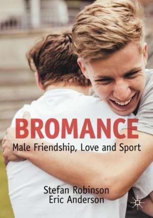 Bromance: Male Friendship, Love and Sport de Stefan Robinson