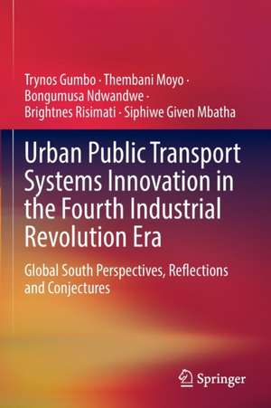 Urban Public Transport Systems Innovation in the Fourth Industrial Revolution Era: Global South Perspectives, Reflections and Conjectures de Trynos Gumbo