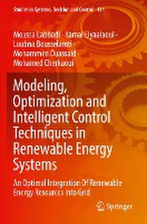 Modeling, Optimization and Intelligent Control Techniques in Renewable Energy Systems: An Optimal Integration Of Renewable Energy Resources Into Grid de Moussa Labbadi