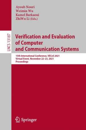 Verification and Evaluation of Computer and Communication Systems: 15th International Conference, VECoS 2021, Virtual Event, November 22–23, 2021, Revised Selected Papers de Ayoub Nouri