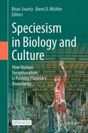 Speciesism in Biology and Culture: How Human Exceptionalism is Pushing Planetary Boundaries de Brian Swartz