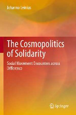 The Cosmopolitics of Solidarity: Social Movement Encounters across Difference de Johanna Leinius