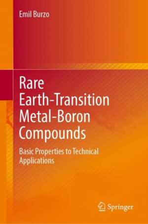 Rare Earths-Transition Metals-Boron Compounds: Basic Properties to Technical Applications de Emil Burzo