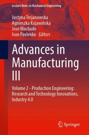 Advances in Manufacturing III: Volume 2 - Production Engineering: Research and Technology Innovations, Industry 4.0 de Justyna Trojanowska