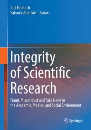 Integrity of Scientific Research: Fraud, Misconduct and Fake News in the Academic, Medical and Social Environment de Joel Faintuch