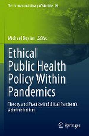 Ethical Public Health Policy Within Pandemics: Theory and Practice in Ethical Pandemic Administration de Michael Boylan