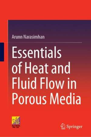 Essentials of Heat and Fluid Flow in Porous Media de Arunn Narasimhan