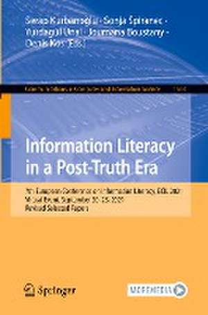 Information Literacy in a Post-Truth Era: 7th European Conference on Information Literacy, ECIL 2021, Virtual Event, September 20–23, 2021, Revised Selected Papers de Serap Kurbanoğlu