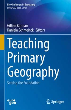 Teaching Primary Geography: Setting the Foundation de Gillian Kidman