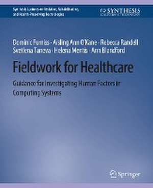 Fieldwork for Healthcare: Guidance for Investigating Human Factors in Computing Systems de Dominic Furniss