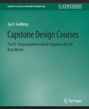 Capstone Design Courses, Part II: Preparing Biomedical Engineers for the Real World de Jay Goldberg