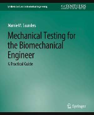 Mechanical Testing for the Biomechanics Engineer: A Practical Guide de Marnie M. Saunders