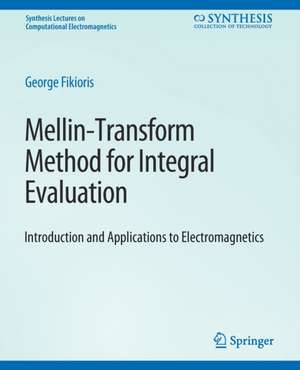 Mellin-Transform Method for Integral Evaluation: Introduction and Applications to Electromagnetics de George Fikioris