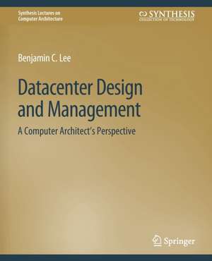 Datacenter Design and Management: A Computer Architect’s Perspective de Benjamin C. Lee